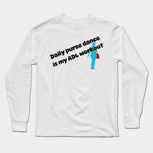 Daily purse dance is my ADL workout Long Sleeve T-Shirt